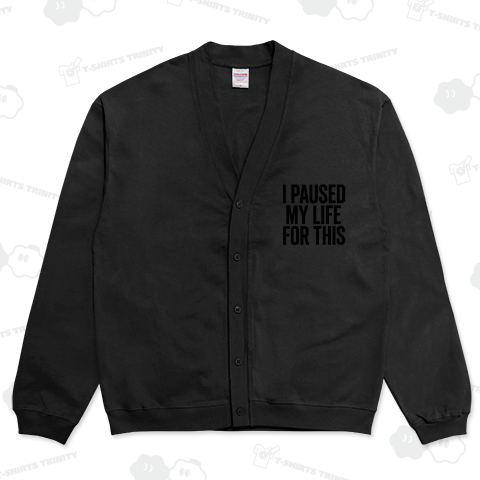 I PAUSED MY LIFE FOR THIS 私はこれのために人生を中断した