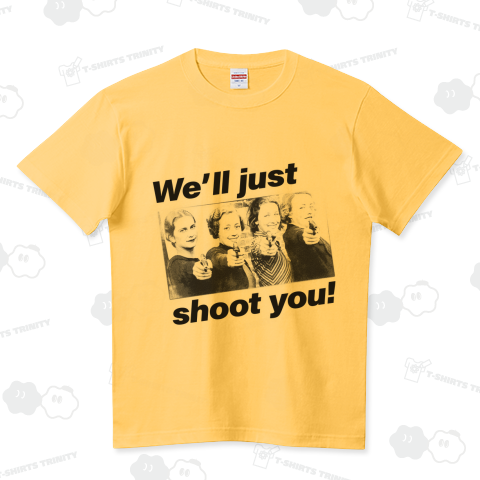 We'll just shoot you!