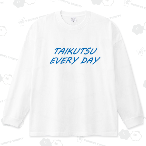 TAIKUTSU EVERY DAY