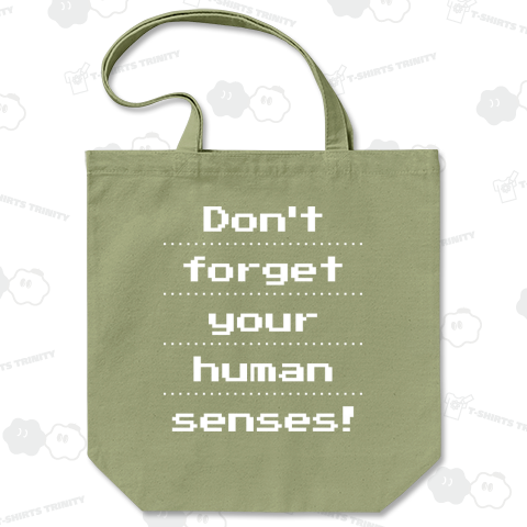 Don't forget your human senses!(人間の感覚を忘れるな!)